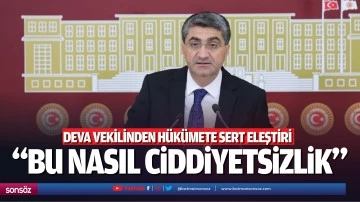 Deva Vekilinden h&uuml;k&uuml;mete sert eleştiri; &ldquo;Bu nasıl ciddiyetsizlik&rdquo;