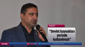 &ldquo;Devlet kaynakları, yerinde kullanılmalı&rdquo;