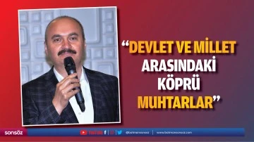 &ldquo;Devlet ve millet arasındaki k&ouml;pr&uuml; muhtarlar&rdquo;