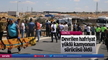 Devrilen hafriyat y&uuml;kl&uuml; kamyonun s&uuml;r&uuml;c&uuml;s&uuml; &ouml;ld&uuml;