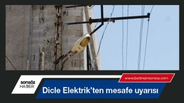 Dicle Elektrik&rsquo;ten mesafe uyarısı