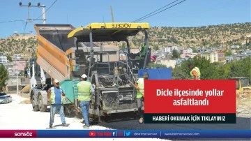 Dicle il&ccedil;esinde yollar asfaltlandı