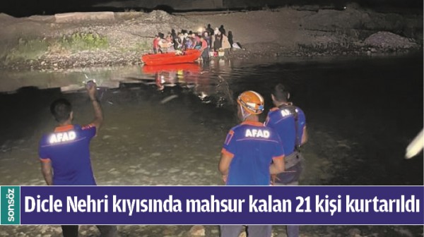 DİCLE NEHRİ KIYISINDA MAHSUR KALAN 21 KİŞİ KURTARILDI