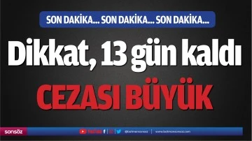 Dikkat, 13 g&uuml;n kaldı