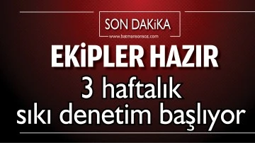 Dikkat, 3 haftalık sıkı denetim başlıyor