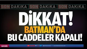 Dikkat! Batman&rsquo;da bu caddeler kapalı!