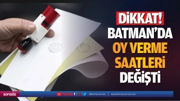Dikkat, Batman&rsquo;da oy verme saatleri değişti