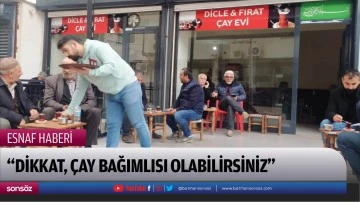 &ldquo;Dikkat, &ccedil;ay bağımlısı olabilirsiniz&rdquo;