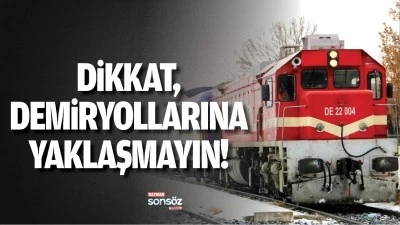 Dikkat, demiryollarına yaklaşmayın!