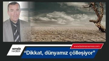 &ldquo;Dikkat, d&uuml;nyamız &ccedil;&ouml;lleşiyor&rdquo;