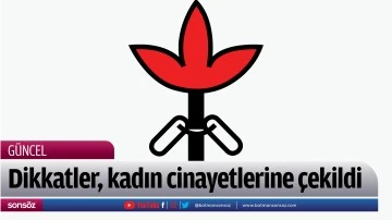 Dikkatler, kadın cinayetlerine &ccedil;ekildi