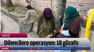 Dilencilere operasyon: 18 g&ouml;zaltı