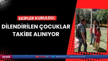 Dilendirilen &ccedil;ocuklar takibe alınıyor