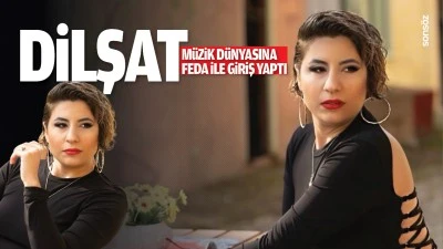 Dilşat, m&uuml;zik d&uuml;nyasına Feda ile giriş yaptı