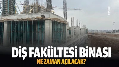 Diş Fak&uuml;ltesi Binası ne zaman a&ccedil;ılacak?