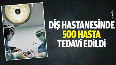 Diş Hastanesinde 500 hasta tedavi edildi