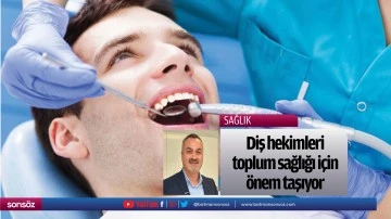 Diş hekimleri, toplum sağlığı i&ccedil;in &ouml;nem taşıyor