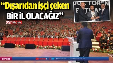 &ldquo;Dışarıdan iş&ccedil;i &ccedil;eken bir il olacağız&rdquo;