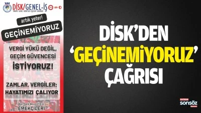 DİSK&rsquo;den &lsquo;ge&ccedil;inemiyoruz&rsquo; &ccedil;ağrısı 