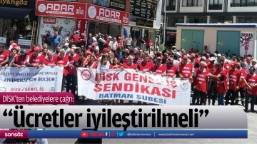 DİSK&rsquo;ten belediyelere &ccedil;ağrı: &ldquo;&Uuml;cretler iyileştirilmeli&rdquo;