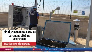 DİSKİ, 2 mahallenin atık su sorununu &ccedil;&ouml;z&uuml;me kavuşturdu