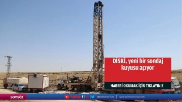 DİSKİ, yeni bir sondaj kuyusu a&ccedil;ıyor