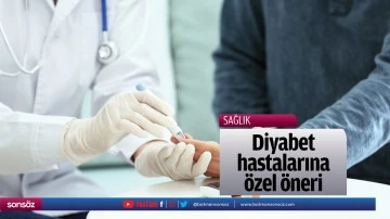 Diyabet hastalarına &ouml;zel &ouml;neri