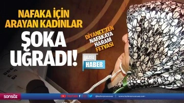 Diyanet&rsquo;ten nafakaya haram fetvası; Nafaka i&ccedil;in arayan kadınlar şoka uğradı!