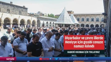 Diyarbakır ve &ccedil;evre illerde Heniyye i&ccedil;in gıyabi cenaze namazı kılındı