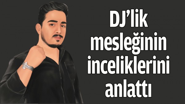 DJ&rsquo;LİK MESLEĞİNİN İNCELİKLERİNİ ANLATTI