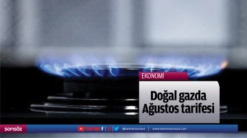 Doğal gazda Ağustos tarifesi