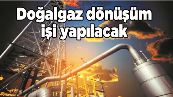 DOĞALGAZ D&Ouml;N&Uuml;Ş&Uuml;M İŞİ YAPILACAK