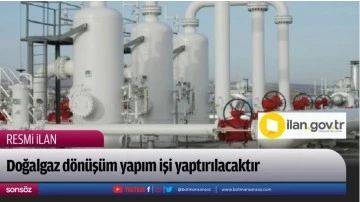 Doğalgaz d&ouml;n&uuml;ş&uuml;m işi yaptırılacaktır