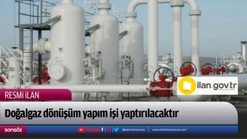 Doğalgaz d&ouml;n&uuml;ş&uuml;m yapım işi yaptırılacaktır