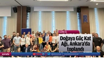 Doğaya G&uuml;&ccedil; Kat Ağı, Ankara&rsquo;da toplandı
