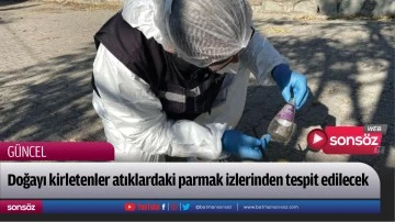 Doğayı kirletenler atıklardaki parmak izlerinden tespit edilecek