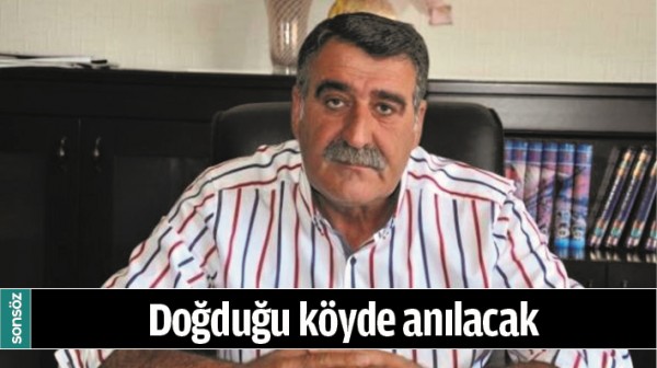 DOĞDUĞU K&Ouml;YDE ANILACAK