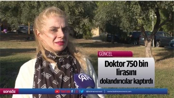 Doktor 750 bin lirasını dolandırıcılara kaptırdı