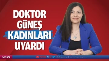 Doktor G&uuml;neş, kadınları uyardı