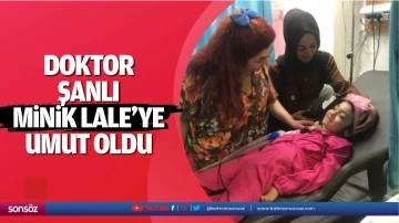Doktor Şanlı, minik Lale&rsquo;ye umut oldu