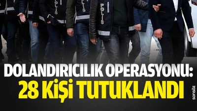 Dolandırıcılık operasyonu: 28 kişi tutuklandı