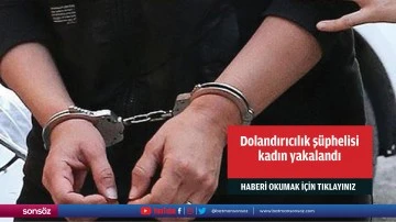 Dolandırıcılık ş&uuml;phelisi kadın yakalandı