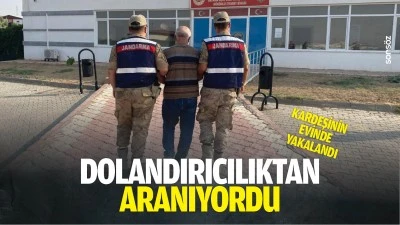 Dolandırıcılıktan aranıyordu: Kardeşinin evinde yakalandı
