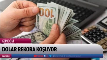 Dolar rekora koşuyor