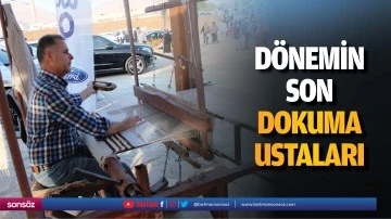 D&ouml;nemin son dokuma ustaları&hellip;