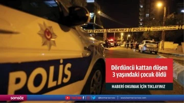 D&ouml;rd&uuml;nc&uuml; kattan d&uuml;şen 3 yaşındaki &ccedil;ocuk &ouml;ld&uuml;