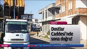 Dostlar Caddesi'nde sona doğru!