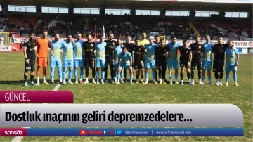 Dostluk ma&ccedil;ının geliri depremzedelere...