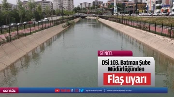 DSİ 103. Batman Şube M&uuml;d&uuml;rl&uuml;ğ&uuml;nden flaş uyarı