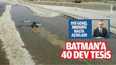 DSİ Genel M&uuml;d&uuml;r&uuml; Balta a&ccedil;ıkladı; Batman'a 40 dev tesis
